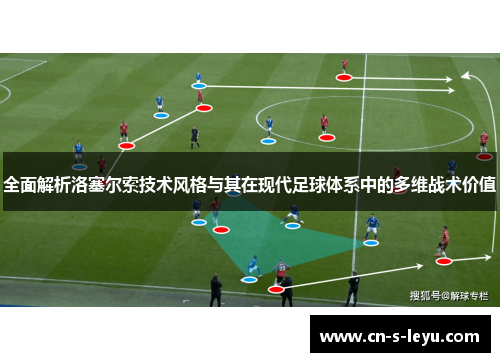 全面解析洛塞尔索技术风格与其在现代足球体系中的多维战术价值