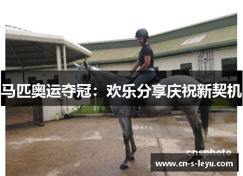 马匹奥运夺冠：欢乐分享庆祝新契机