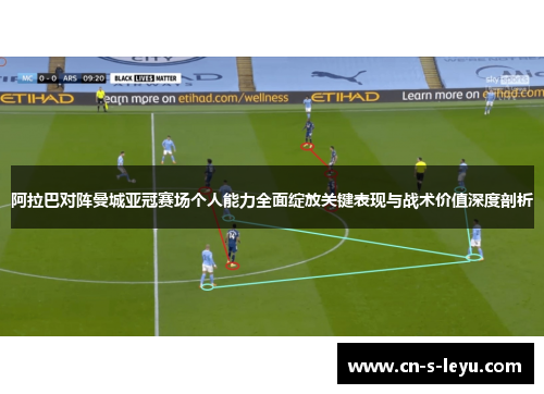 阿拉巴对阵曼城亚冠赛场个人能力全面绽放关键表现与战术价值深度剖析