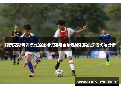 阿贾克斯青训模式的独特优势与全球足球发展的深远影响分析