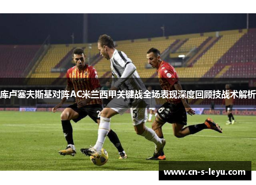 库卢塞夫斯基对阵AC米兰西甲关键战全场表现深度回顾技战术解析